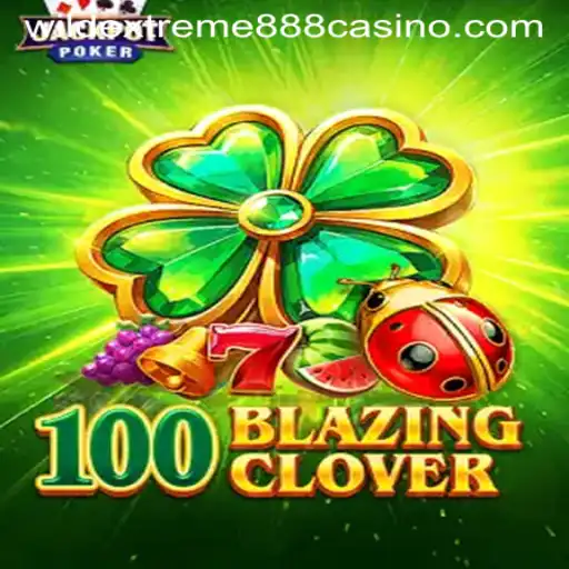 Unleashing the Thrills of 100BlazingClover with WildExtreme888